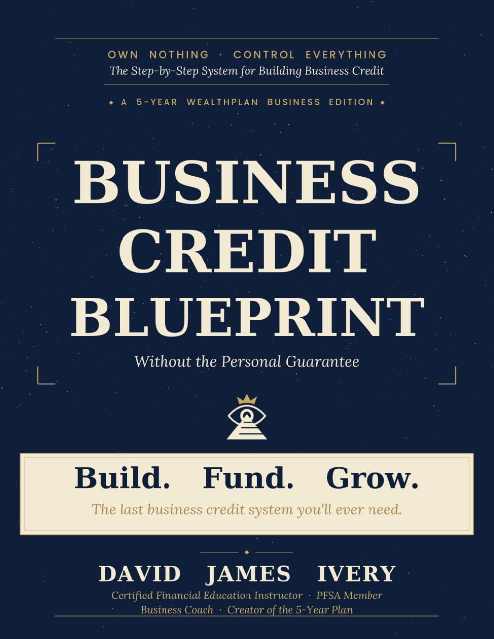 Build. Fund. Grow.: The Last Business Credit System You'll Ever Need