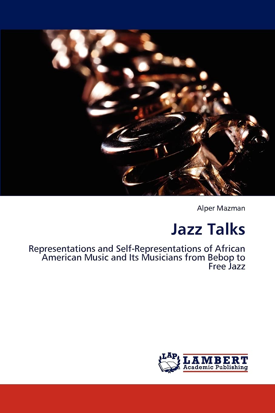Jazz Talks: Representations and Self-Representations of African American Music and Its Musicians from Bebop to Free Jazz
