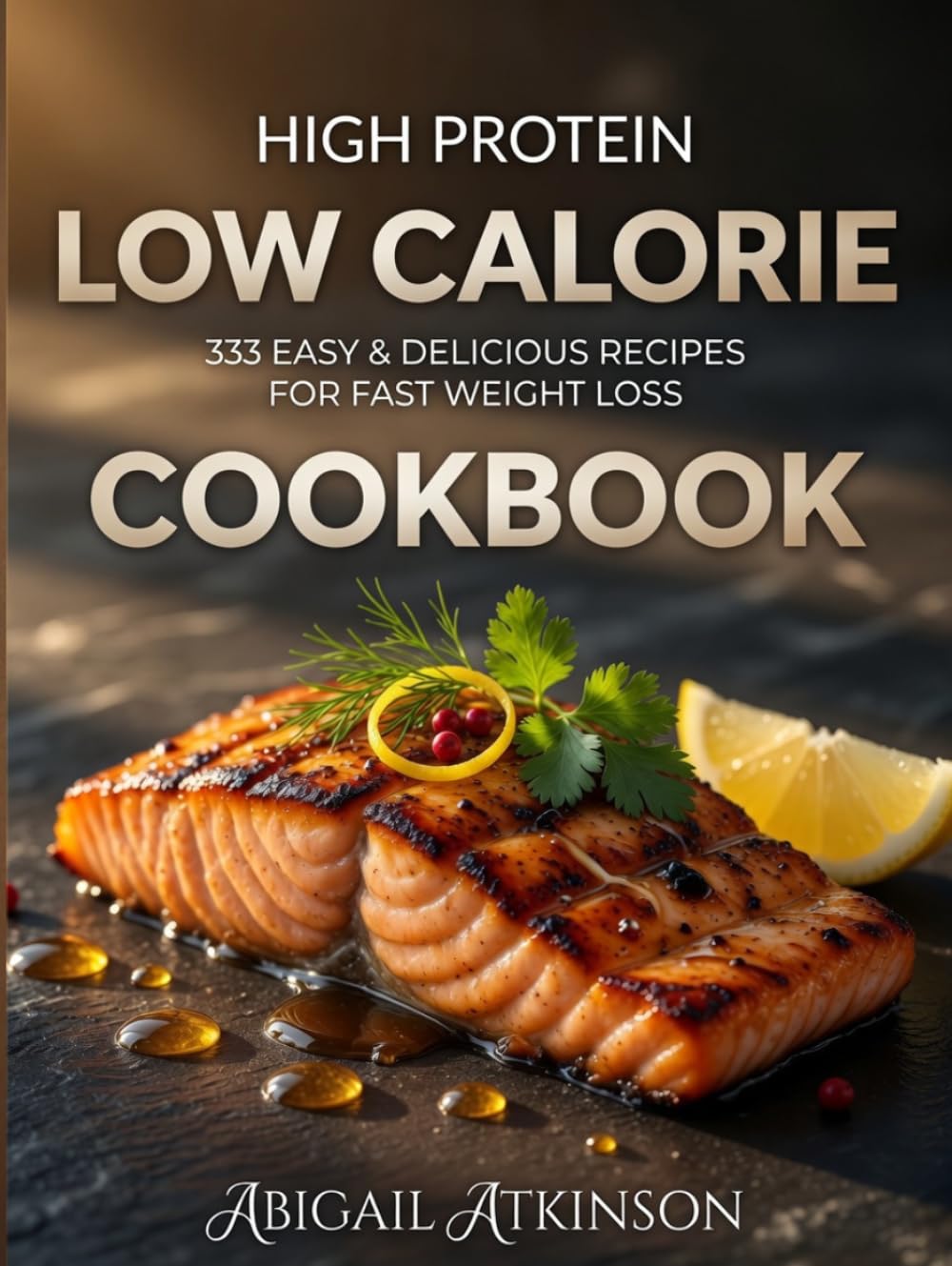 High Protein Low-Calorie Cookbook: 333 Nourishing Recipes for Beginners - Healthy Meal Plans, Quick and Easy Boosts