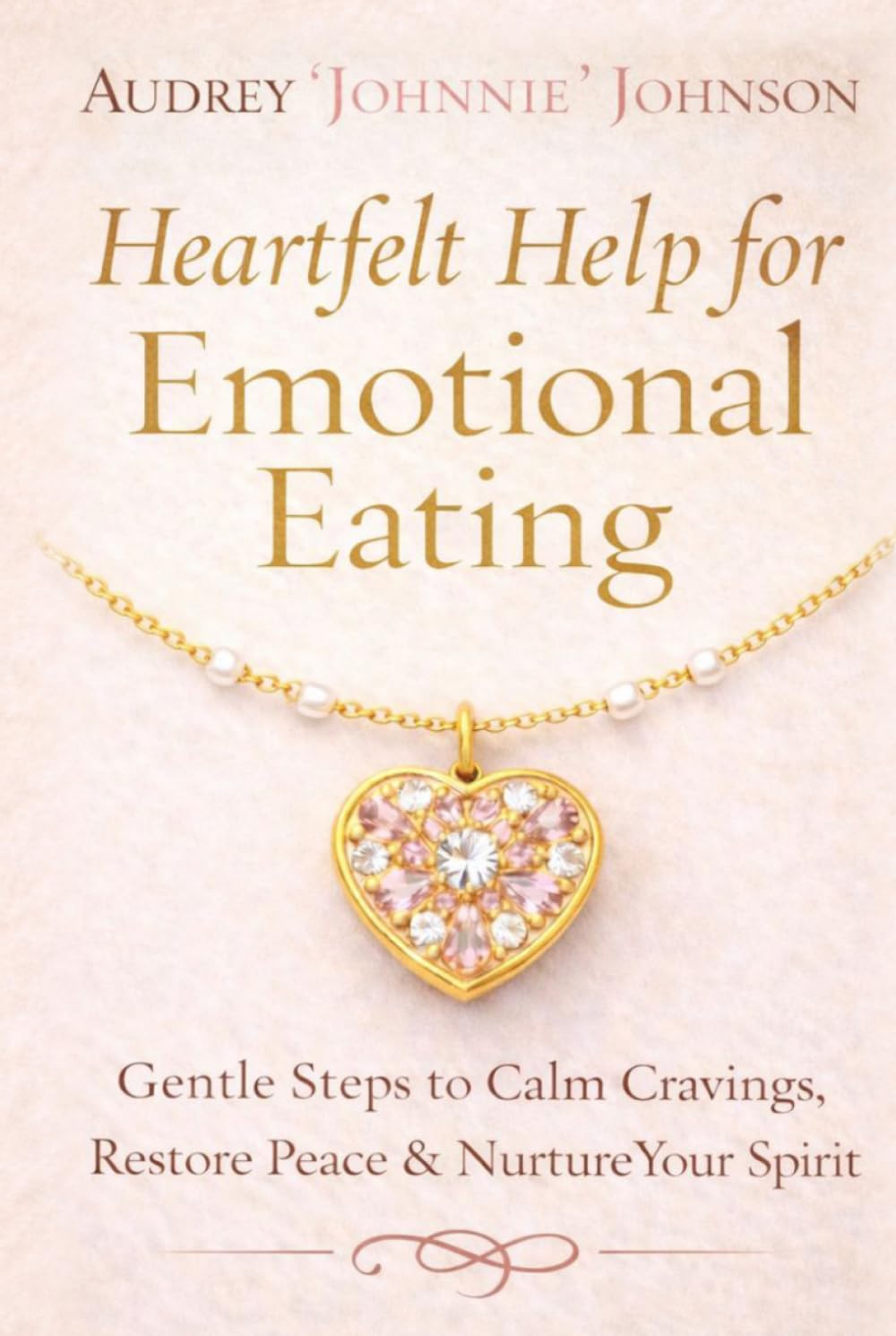 Heartfelt Help for Emotional Eating: Gentle Steps to Calm Cravings, Restore Peace & Nurture Your Spirit