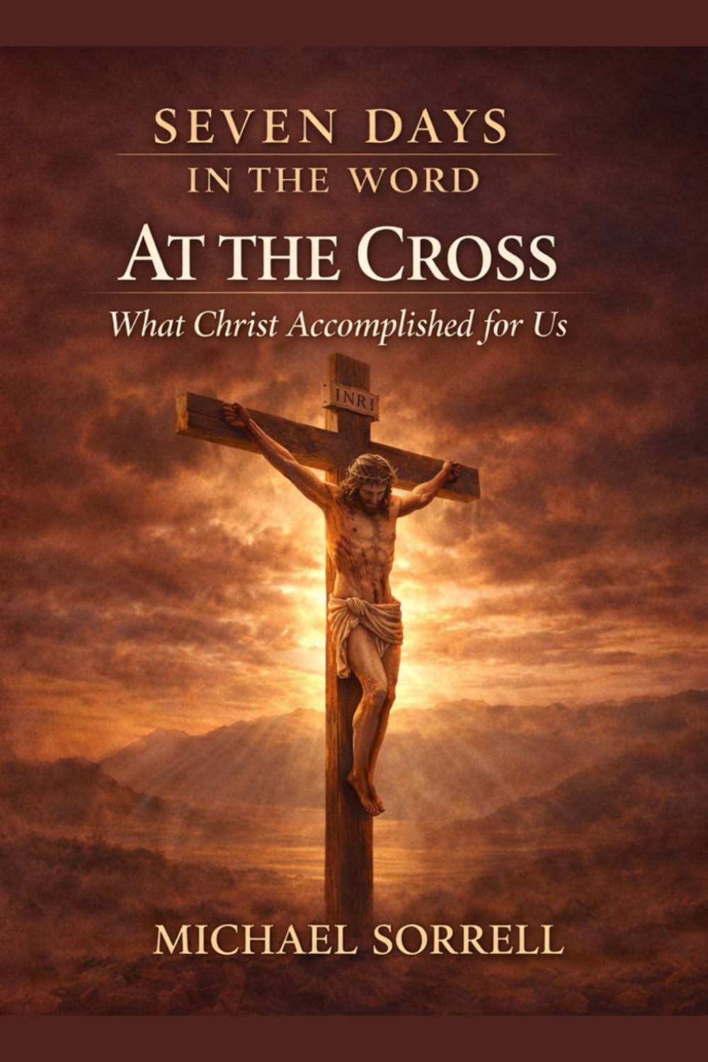 At the Cross: What Christ Accomplished for Us (Seven Days in the Word)
