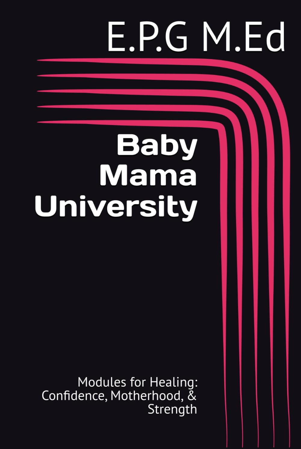 Baby Mama University: Modules for Healing: Confidence, Motherhood, & Strength
