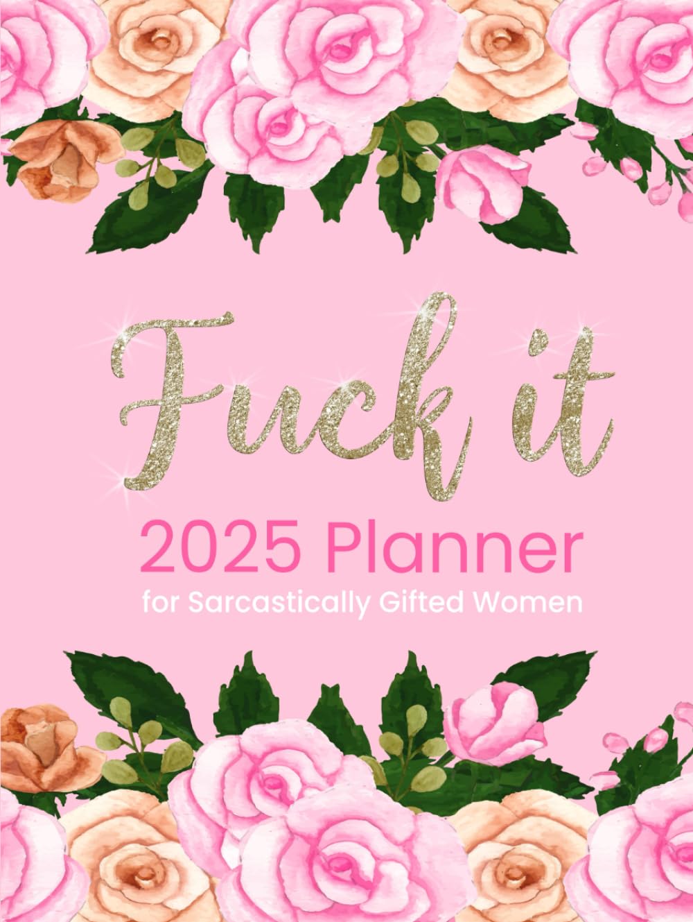 Fuck It 2025 Planner for Sarcastically Gifted Women: Funny Motivational Organizer With Over 100 Sweary Affirmations and Quotations (Swearing Self-Help Humor)