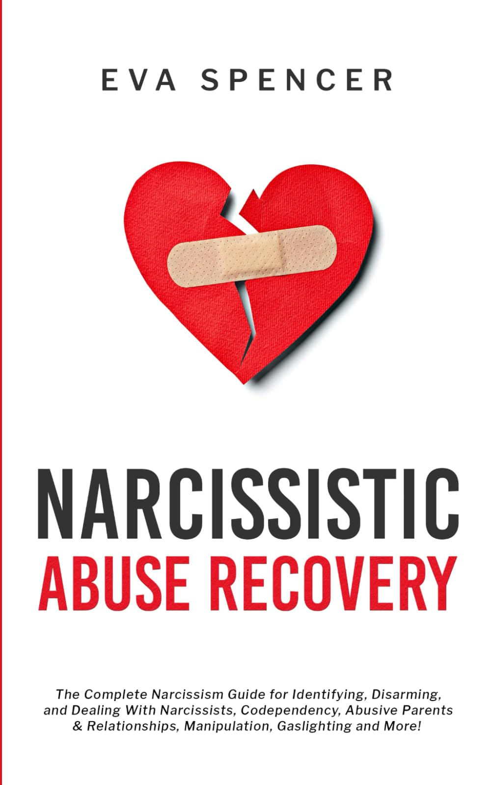 Narcissistic Abuse Recovery: The Complete Narcissism Guide for Identifying, Disarming, and Dealing With Narcissists, Codependency, Abusive Parents & ... Abuse and Emotional Manipulation)