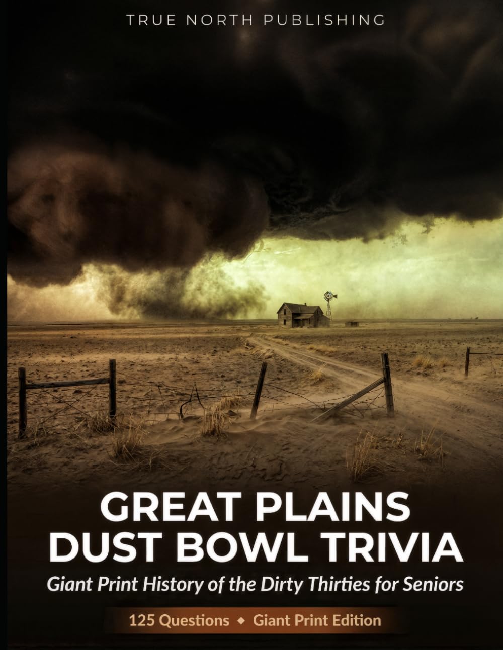 Great Plains Dust Bowl Trivia: 125 Giant Print History of the Dirty Thirties for Seniors (Silver Economy Trivia)
