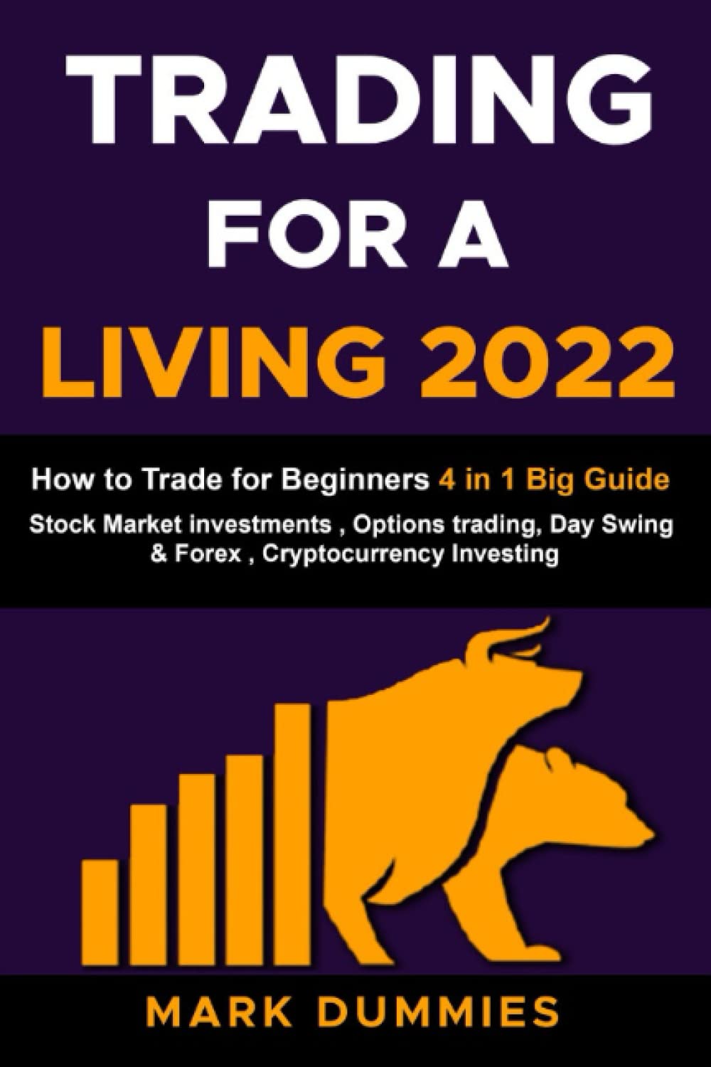 TRADING FOR A LIVING 2022: How to Trade for Beginners: Stock Market Investments , Options trading, Day Swing & Forex , Cryptocurrency Investing and Bitcoin. Big Beginner's Guide: 4 Books in 1