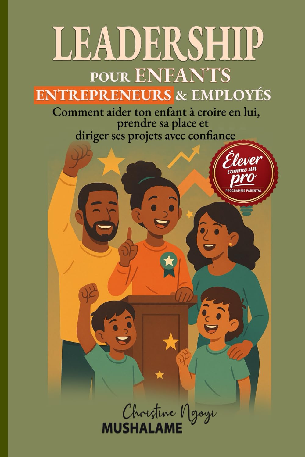 LEADERSHIP DES ENFANTS ENTREPRENEURS & EMPLOYÉS: Comment aider ton enfant à croire en lui, prendre sa place et diriger ses projets avec confiance (Élever avec Excellence – Le Coffret du Parent Pro)