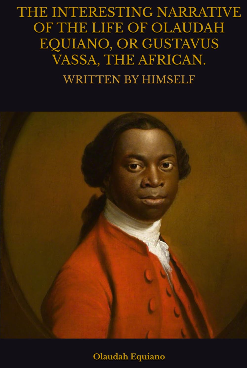 THE INTERESTING NARRATIVE OF THE LIFE OF OLAUDAH EQUIANO, OR GUSTAVUS VASSA, THE AFRICAN.: WRITTEN BY HIMSELF