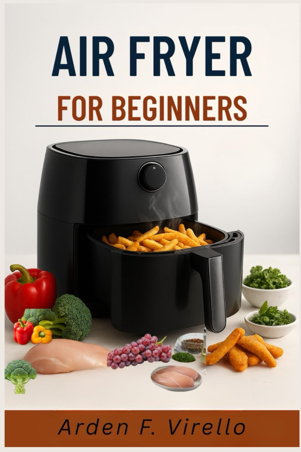 AIR FRYER FOR BEGINNERS: Essential Air Fryer Handbook for Home Cooks