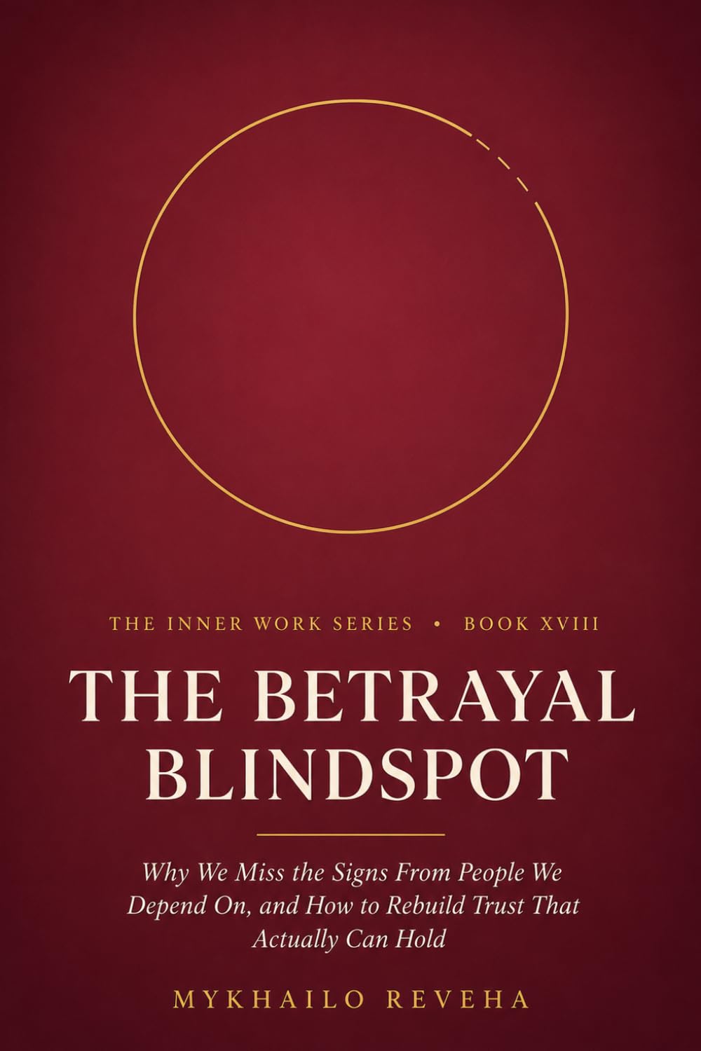 The Betrayal Blindspot: Why We Miss the Signs From People We Depend On, and How to Rebuild Trust That Actually Can Hold (The Inner Work Series)
