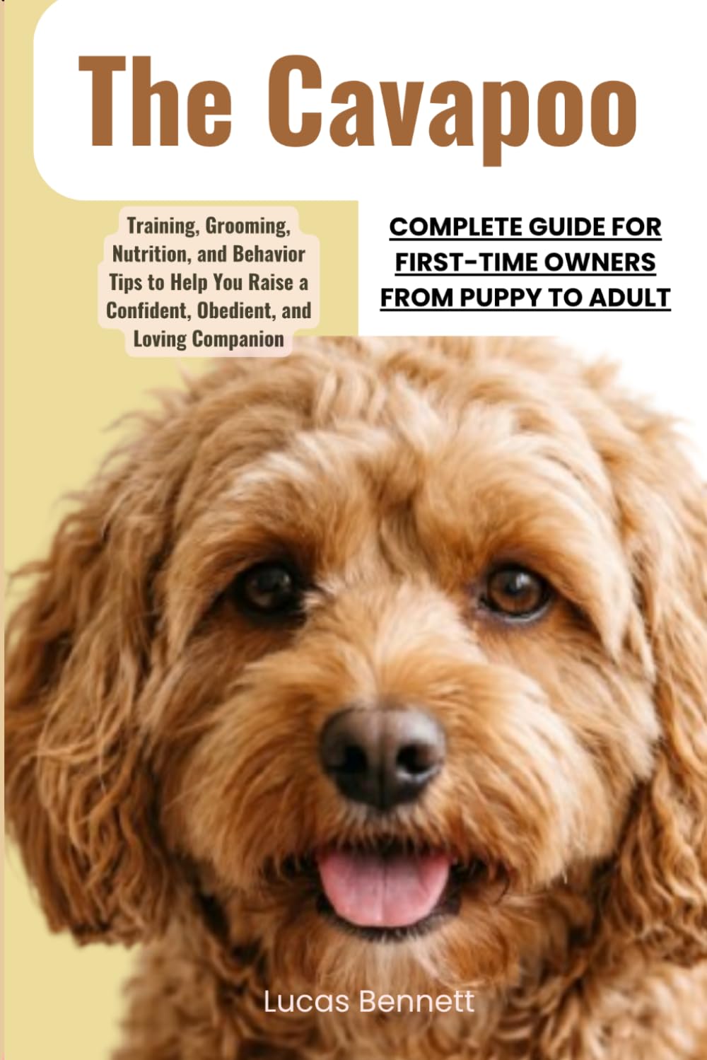 The Cavapoo Complete Guide for First-Time Owners from Puppy to Adult: Training, Grooming, Nutrition, and Behavior Tips to Help You Raise a Confident, Obedient, and Loving Companion