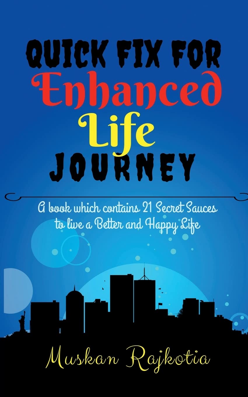 Quick Fix for Enhanced Life Journey : A Book which contains 21 Secret Sauces to Live a Better and Happy Life.
