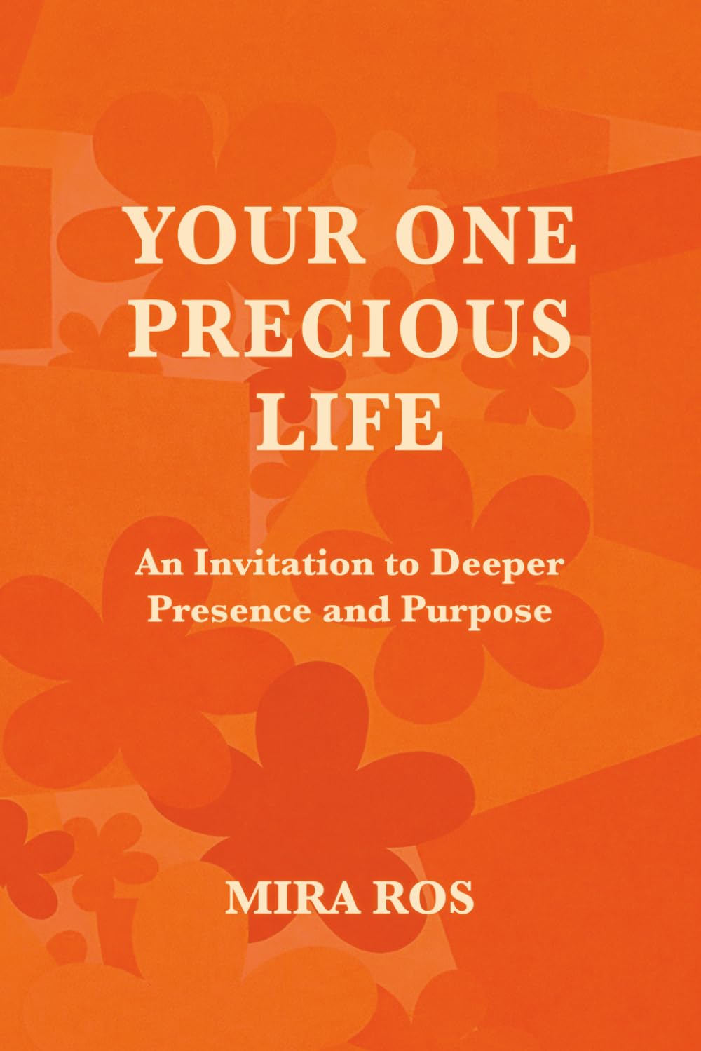 Your One Precious Life: An Invitation To Deeper Presence And Purpose