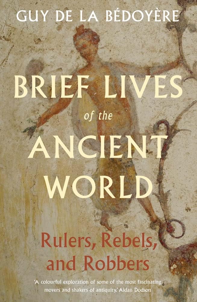 Brief Lives of the Ancient World: Rulers, Rebels, Robbers