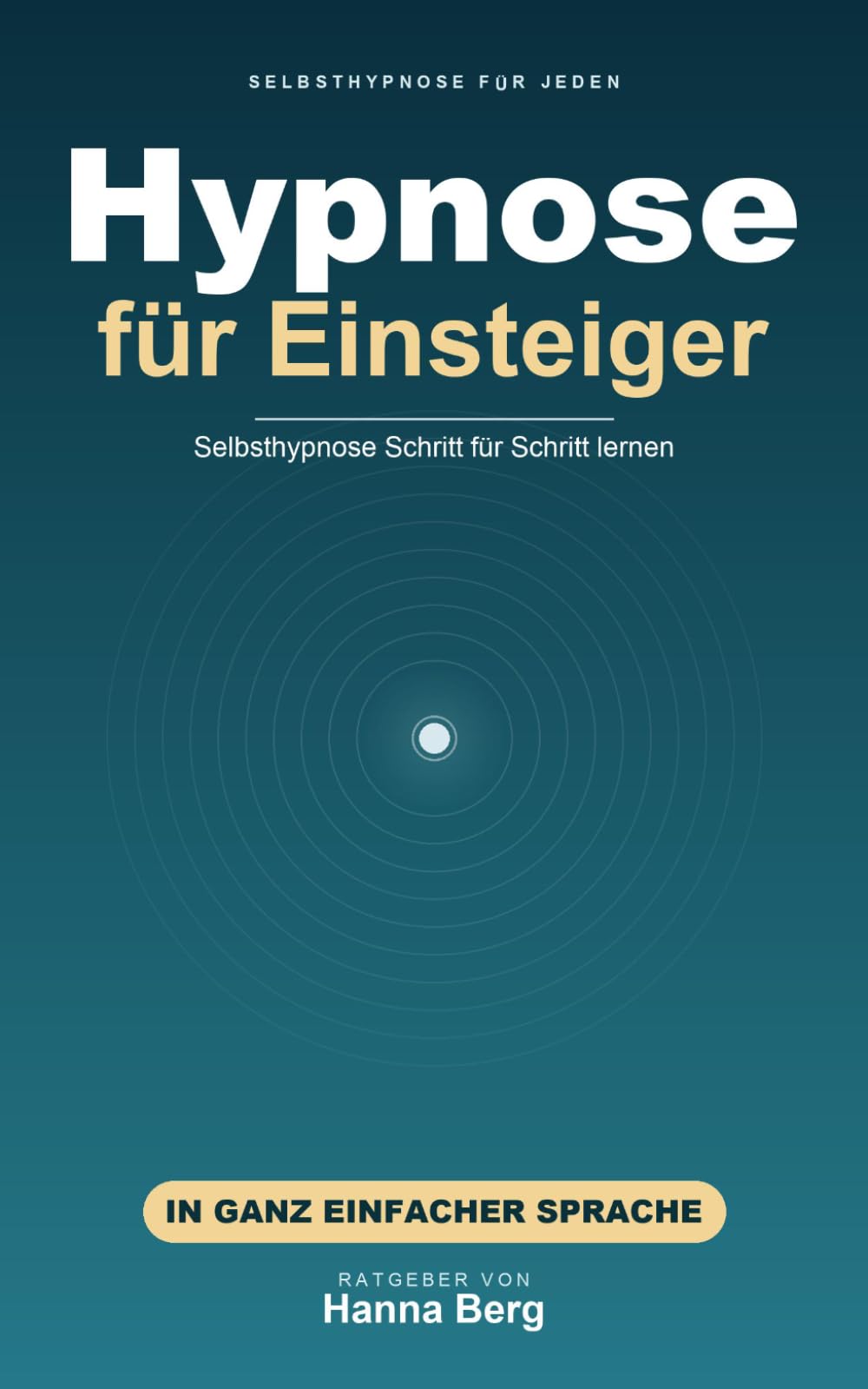 Hypnose für Einsteiger: Selbsthypnose ganz einfach lernen – Schritt für Schritt zu Ruhe, gutem Schlaf und innerer Stärke. In leicht verständlicher Sprache.