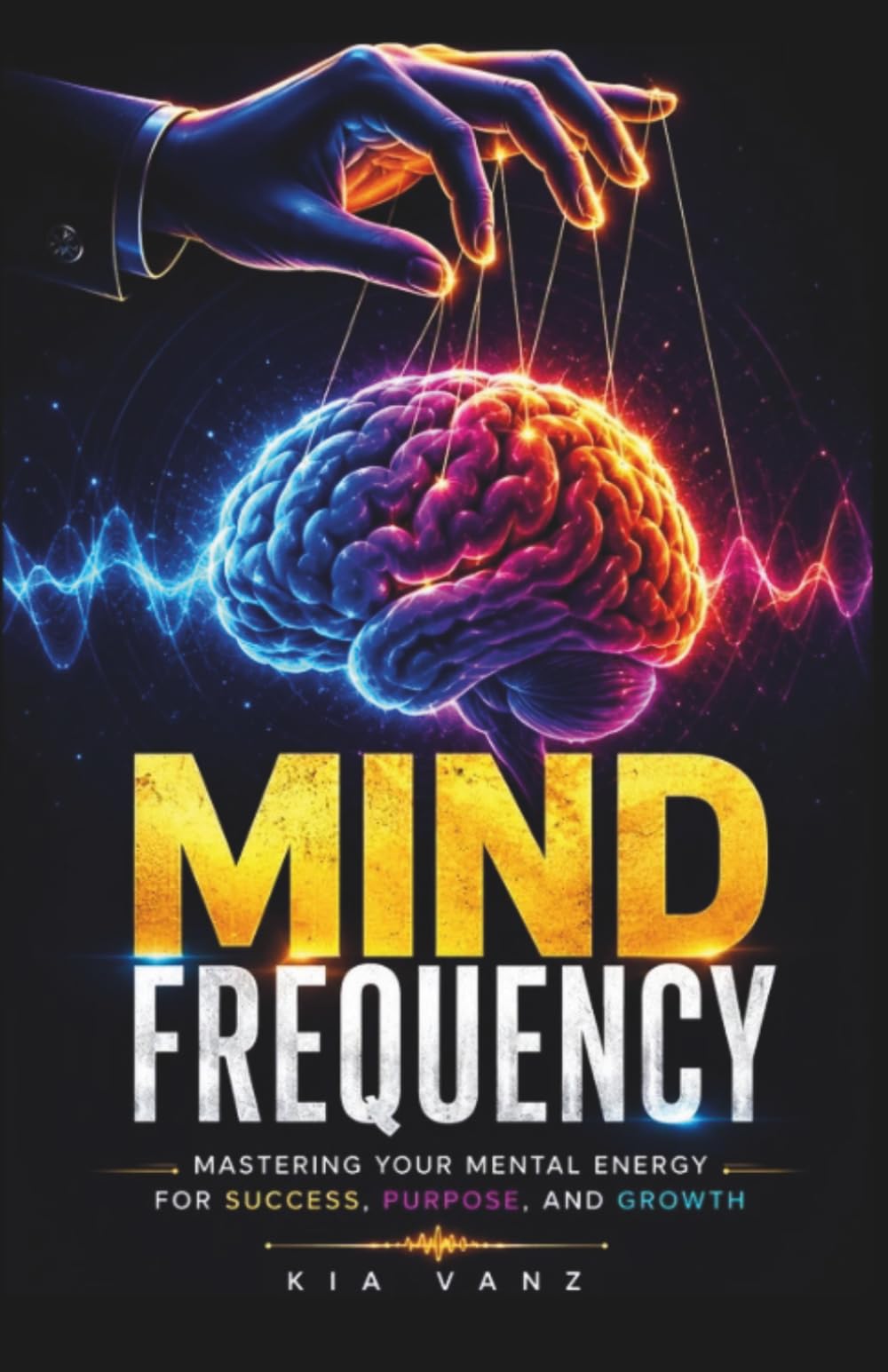 MIND FREQUENCY (Mind Frequency Book): Mastering Your Mental Energy for Success, Purpose, and Growth