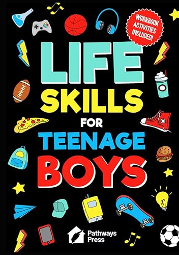 Life Skills For Teenage Boys | Advice on Being More Confident, Dating, Managing Your Money, Dealing With Peer Pressure, Healthy Relationships, and Other Skills (Life Skills Series)