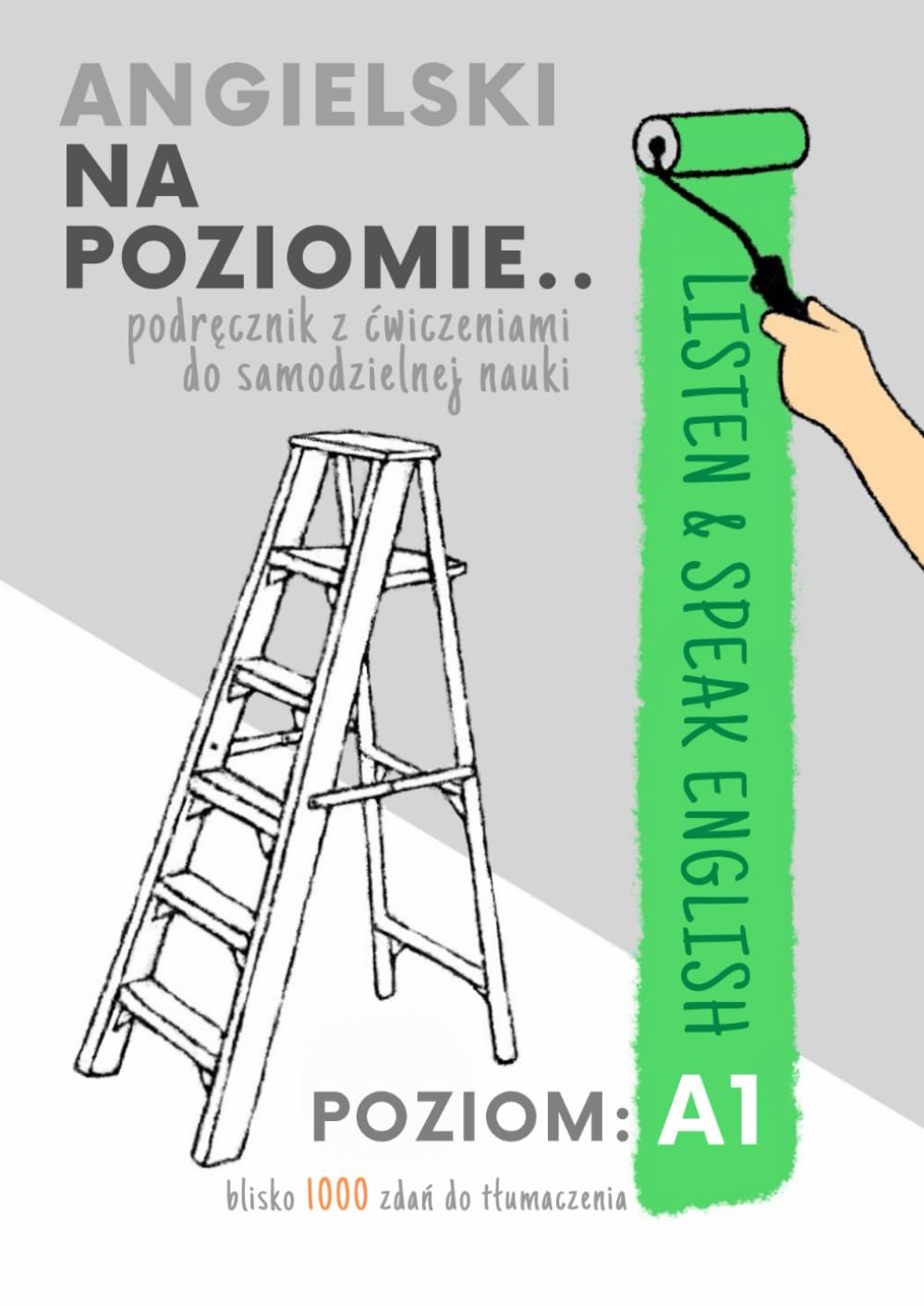 ANGIELSKI NA POZIOMIE.. POZIOM A1: Podręcznik z ćwiczeniami samodzielnej nauki (część I serii)