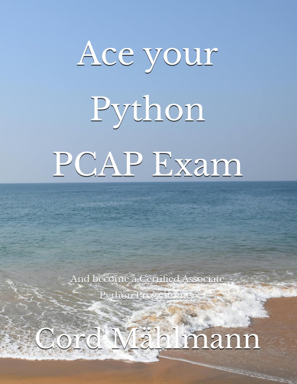 Ace your Python PCAP Exam: And become a Certified Associate Python Programmer (Ace Your Python Exams)