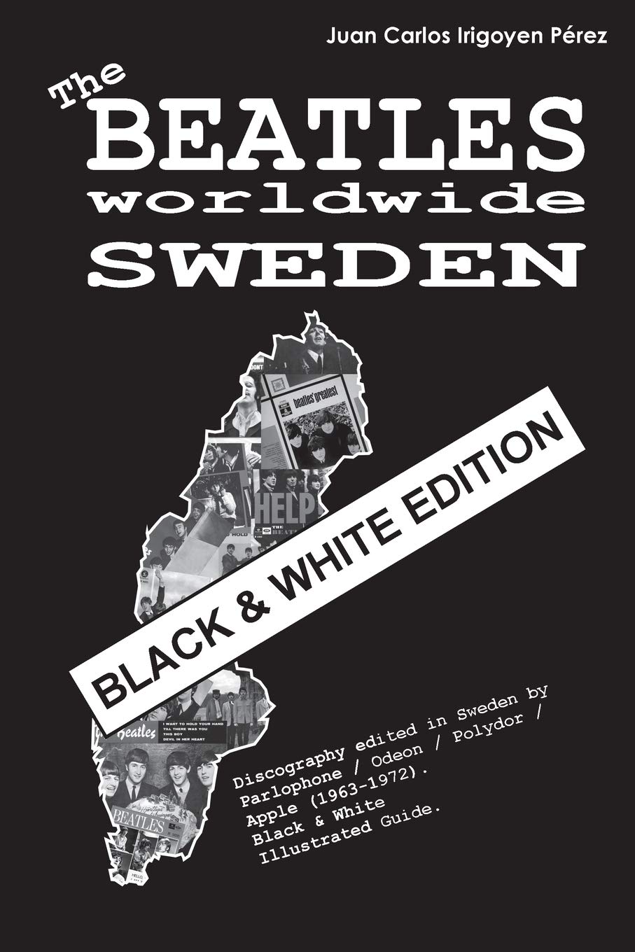 The Beatles worldwide: Sweden - Black & White Edition: Discography edited in Sweden by Parlophone / Odeon / Polydor / Apple (1963-1972). Black & White Illustrated Guide.