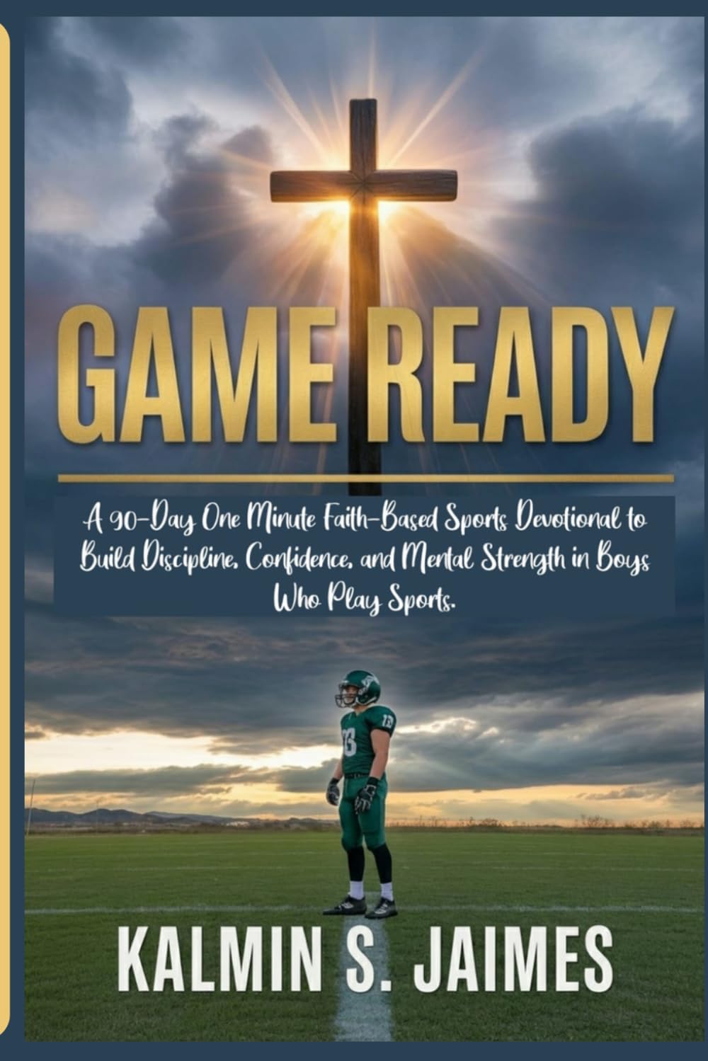 GAME READY: A 90-Day One Minute Faith-Based Sports Devotional to Build Discipline, Confidence, and Mental Strength in Boys Who Play Sports