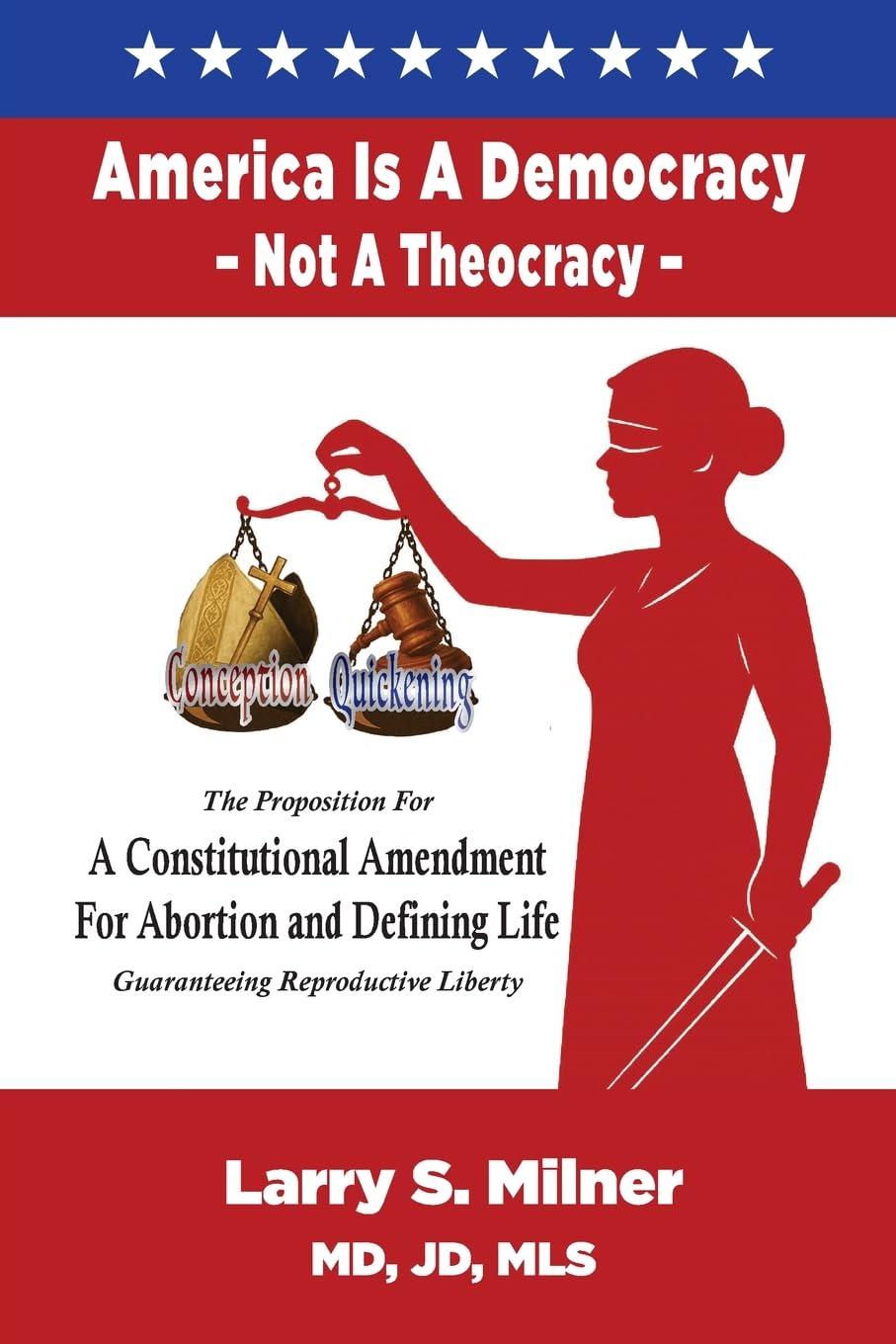 America Is A Democracy, Not A Theocracy: The Proposition For A Constitutional Amendment For Abortion and Defining Life Guaranteeing Reproductive Liberty (Prevention)