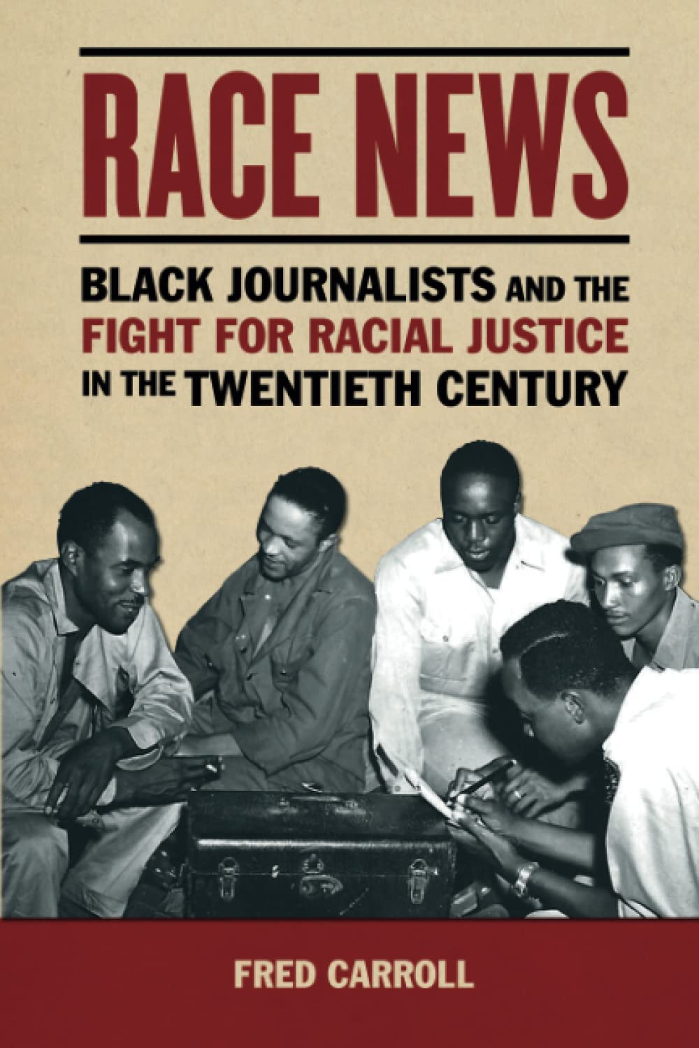 Race News: Black Journalists and the Fight for Racial Justice in the Twentieth Century (The History of Media and Communication)