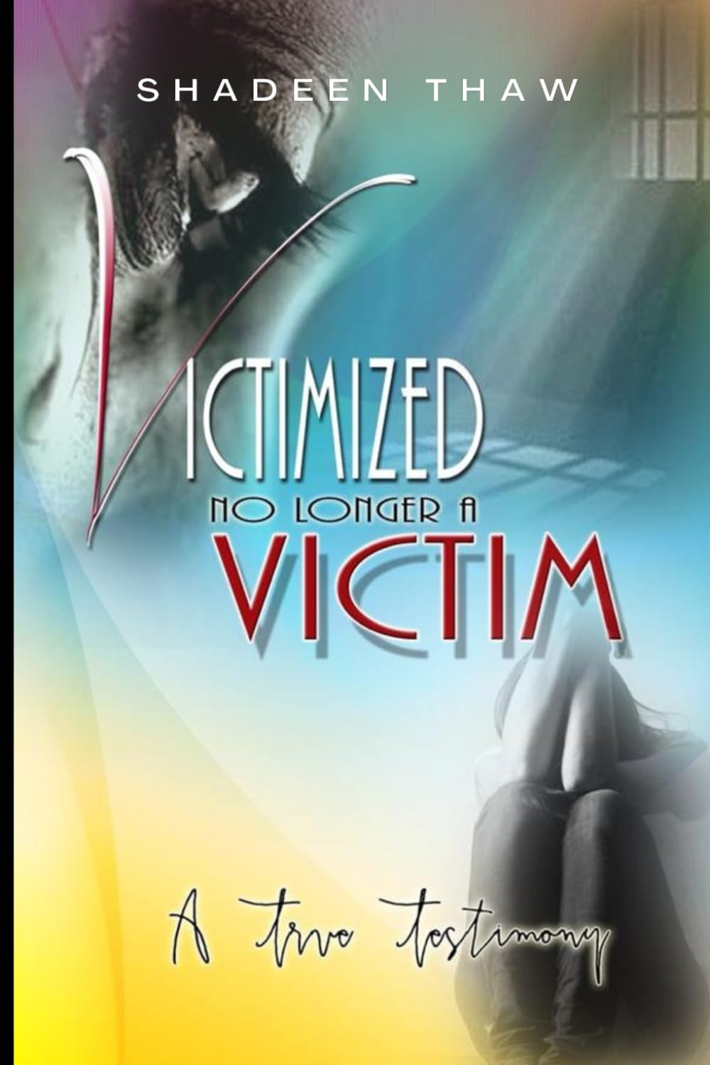 VICTIMIZED NO LONGER A VICTIM: A TRUE TESTIMONY