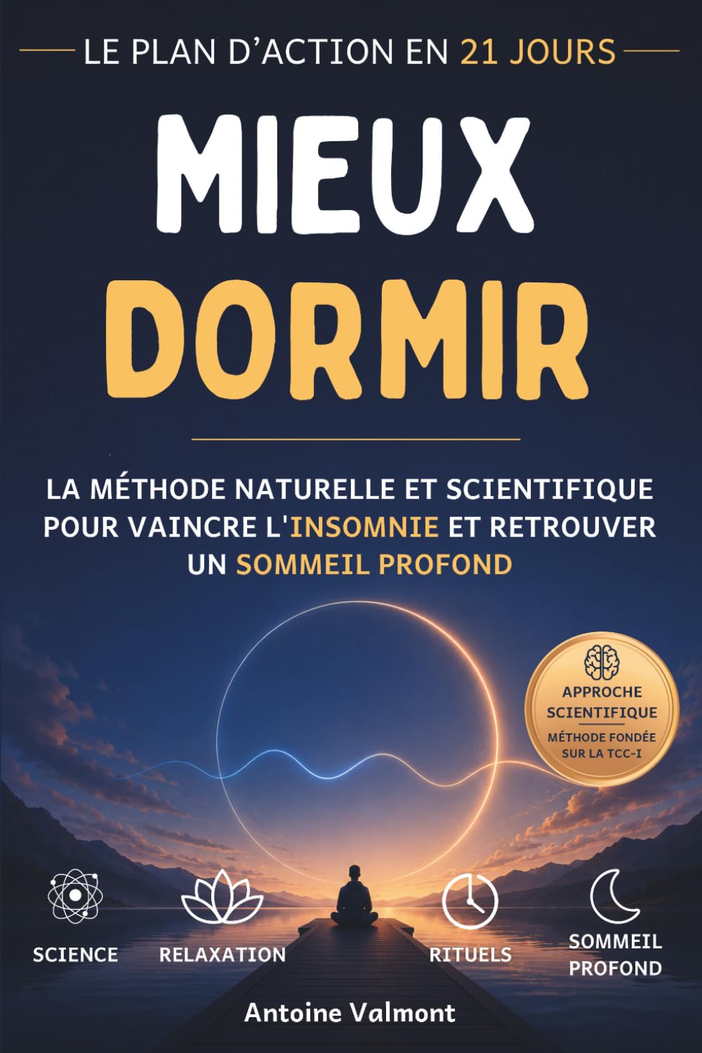 MIEUX DORMIR: LE PLAN D’ACTION EN 21 JOURS - LA METHODE NATURELLE ET SCIENTIFIQUE POUR VAINCRE L'INSOMNIE ET RETROUVER UN SOMMEIL PROFOND - FONDÉE SUR ... - FATIGUE - ASTUCES - TECHNIQUES - SOMMEIL