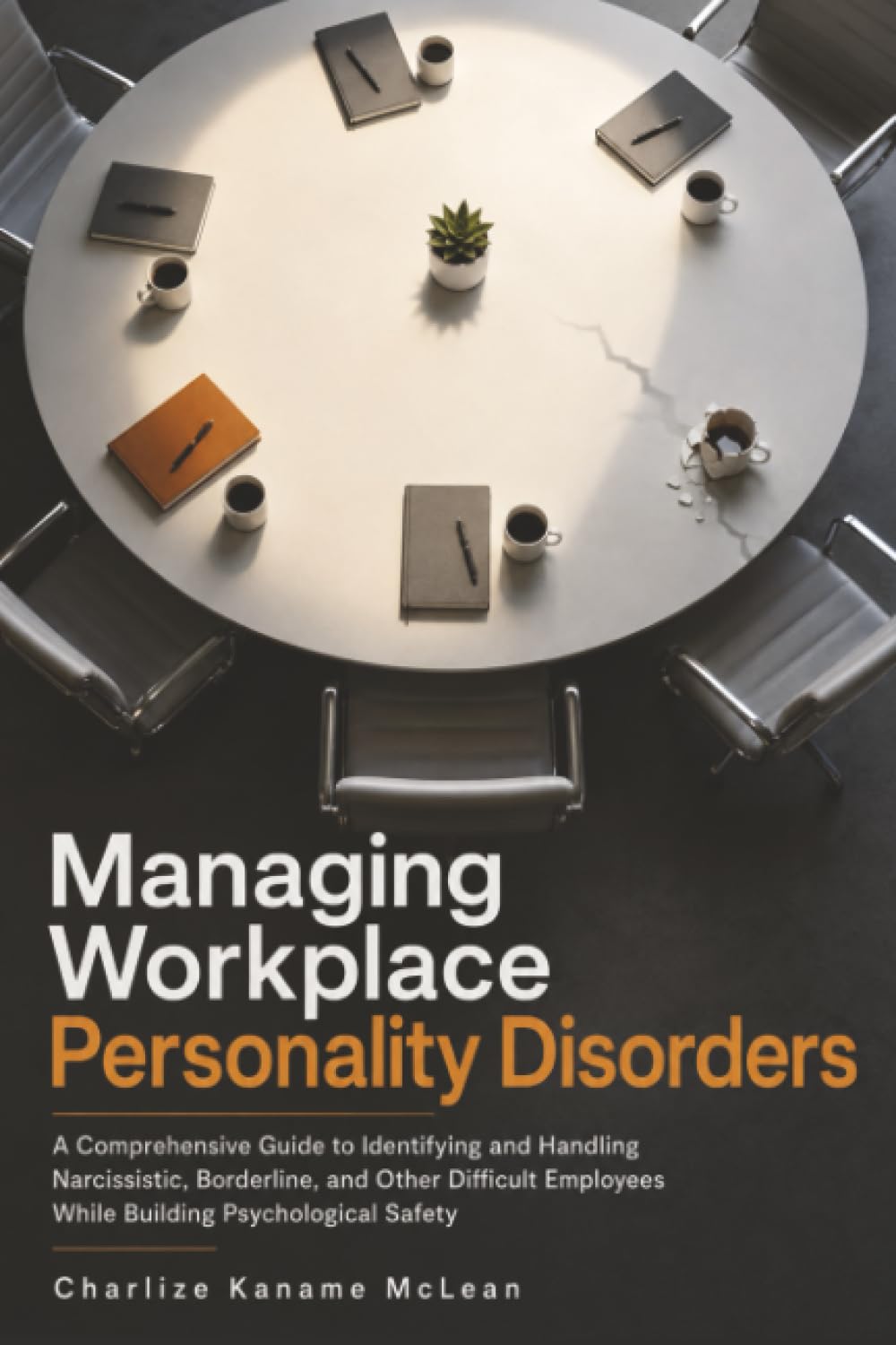Managing Workplace Personality Disorders: A Comprehensive Guide to Identifying and Handling Narcissistic, Borderline, and Other Difficult Employees While Building Psychological Safety