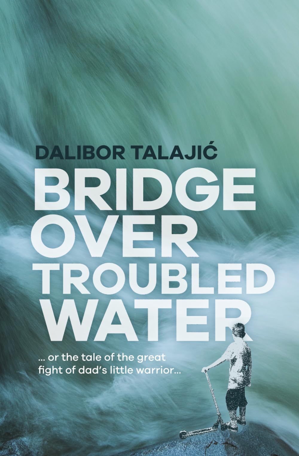 Bridge Over Troubled Water: ...or the tale of the great fight of dad's little warrior...
