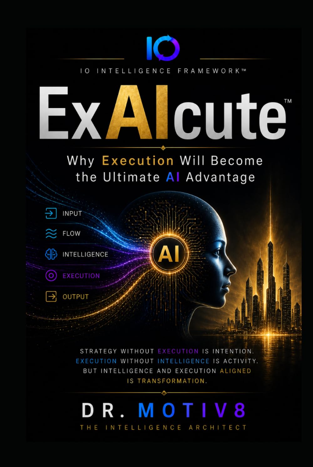 ExAIcute™: Why Execution Will Become the Ultimate AI Advantage (IO Intelligence Series)