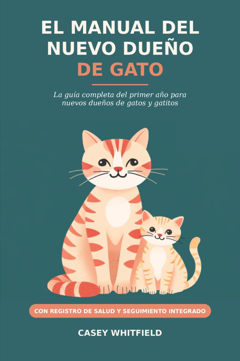 El Manual del Nuevo Dueño de Gato: La Guía Completa del Primer Año para Nuevos Dueños de Gatos y Gatitos — Alimentación, Caja de Arena, Cuidado ... con un Registro de Salud Integrado