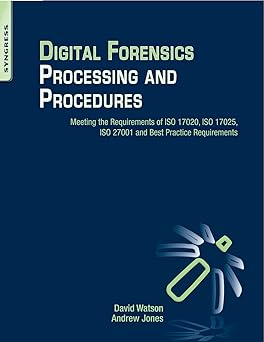 Digital Forensics Processing And Procedures: Meeting The Requirements Of Iso 17020, Iso 17025, Iso 27001 And Best Practice Requirements (Pb 2013)