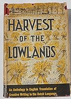 HARVEST OF THE LOWLANDS: AN ANTHOLOGY IN ENGLISH TRANSLATION OF CREATIVE WRITING IN THE DUTCH LANGUAGE WITH A HISTORICAL SURVEY OF THE LITERARY DEVELOPMENT ... B0011698A0 Book Cover