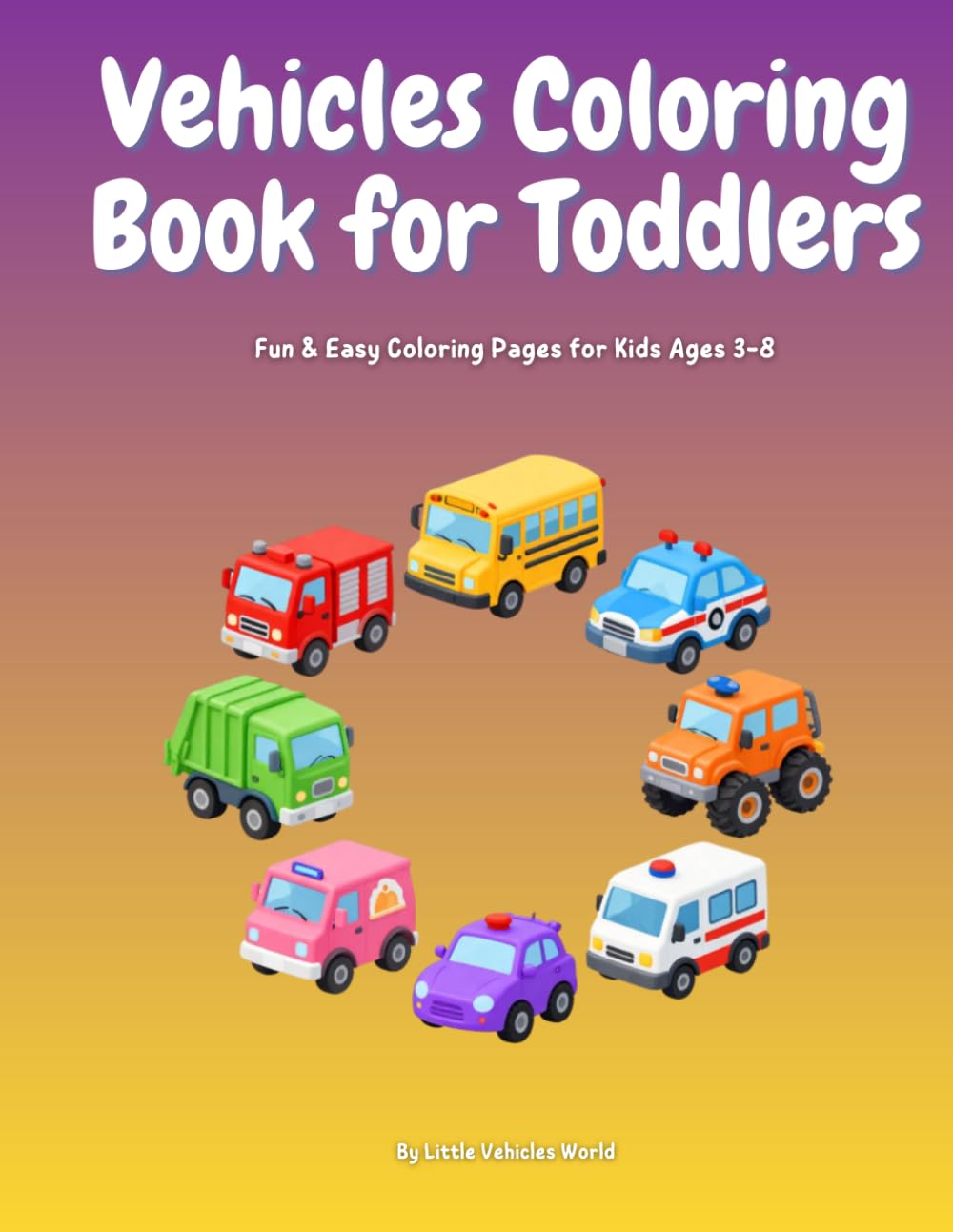 Vehicles Coloring Book For Toddlers: Fun & Easy Coloring Pages for Kids Ages 3-8 (Little World Activity Books)