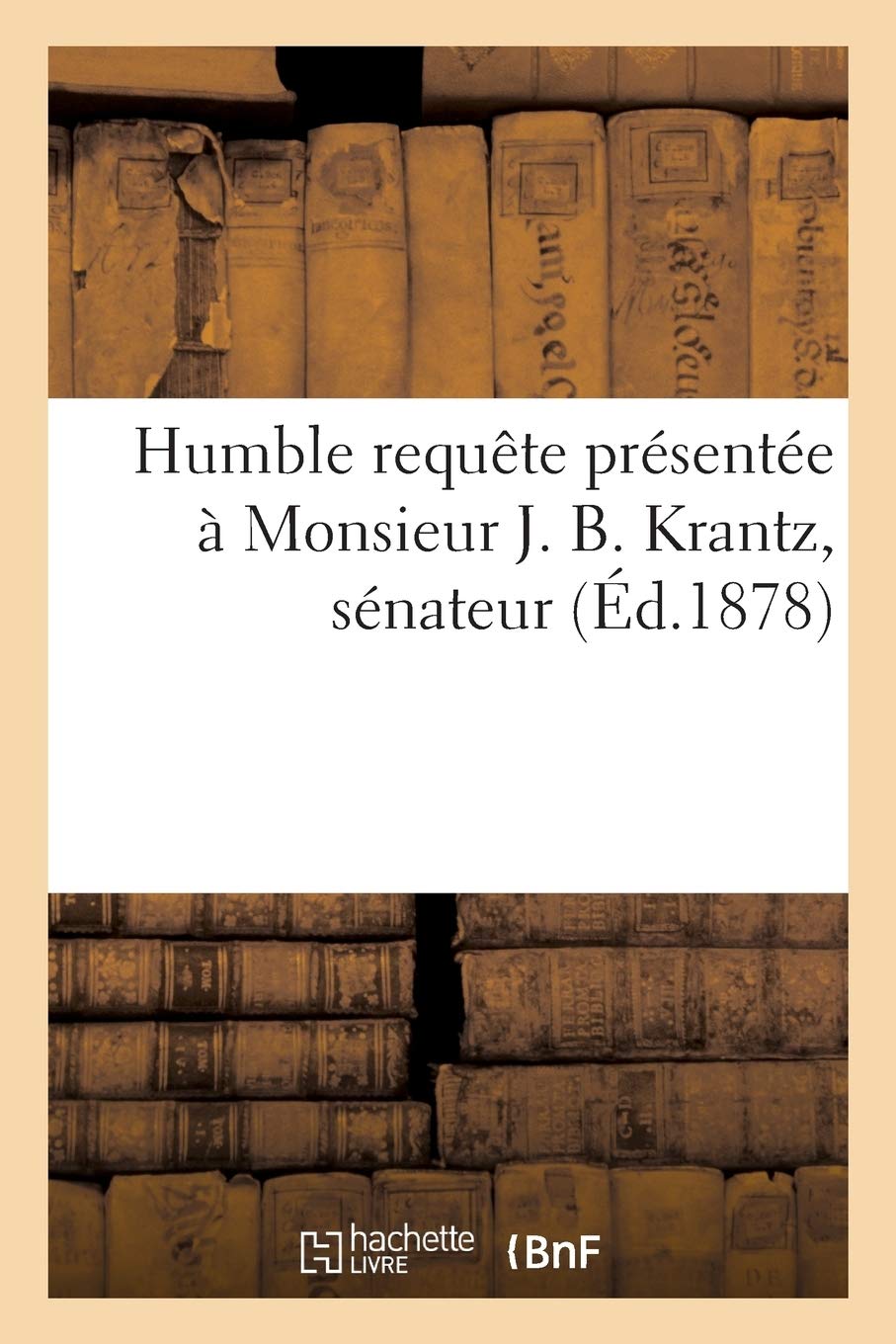 Humble requête présentée à Monsieur J. B. Krantz,