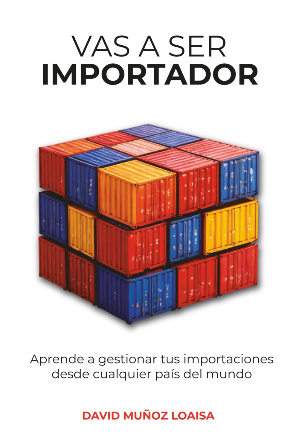 Vas a ser Importador: Aprende a gestionar tus importaciones desde cualquier país del mundo