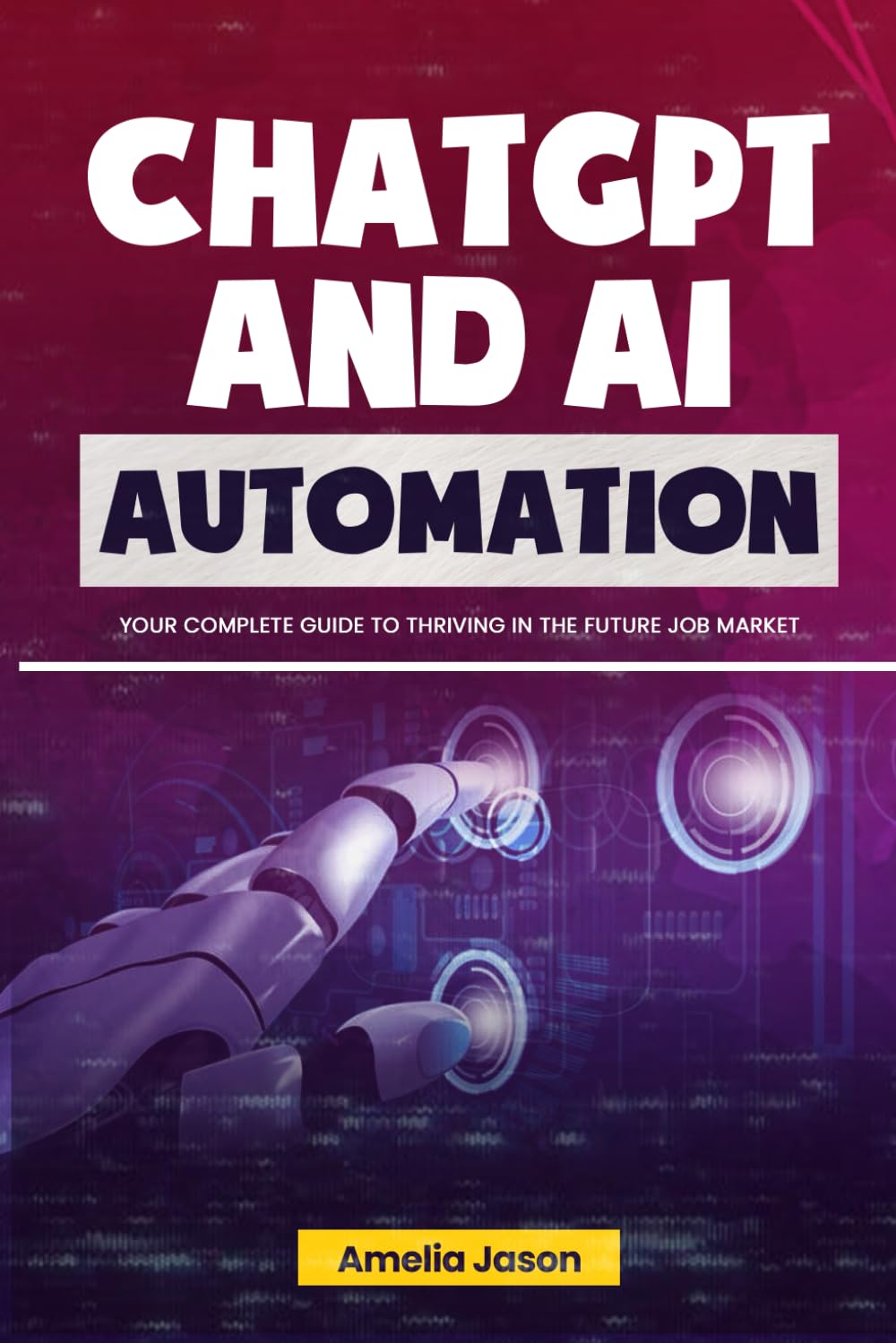 ChatGPT AI and Automation: Your Complete Guide to Thriving in The Future Job Market (ChatGPT AI & Prompt For Business)