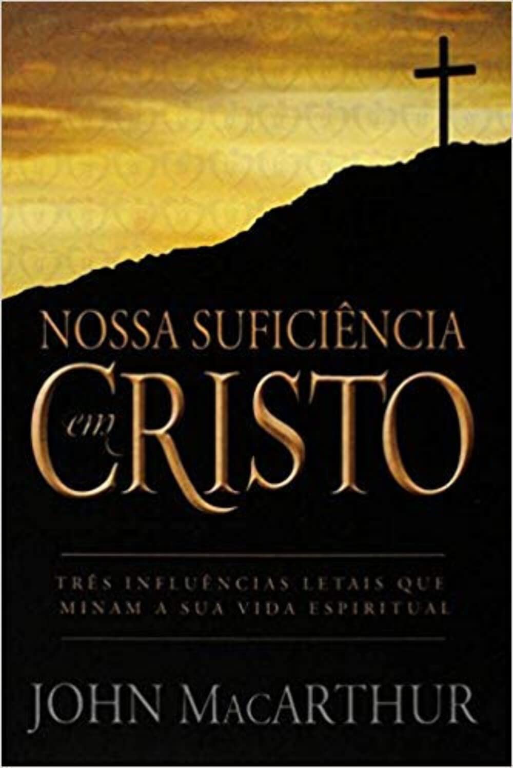 Capa do livro: Nossa Suficiência em Cristo - Três Influências Letais que Minam a sua Vida Espiritual