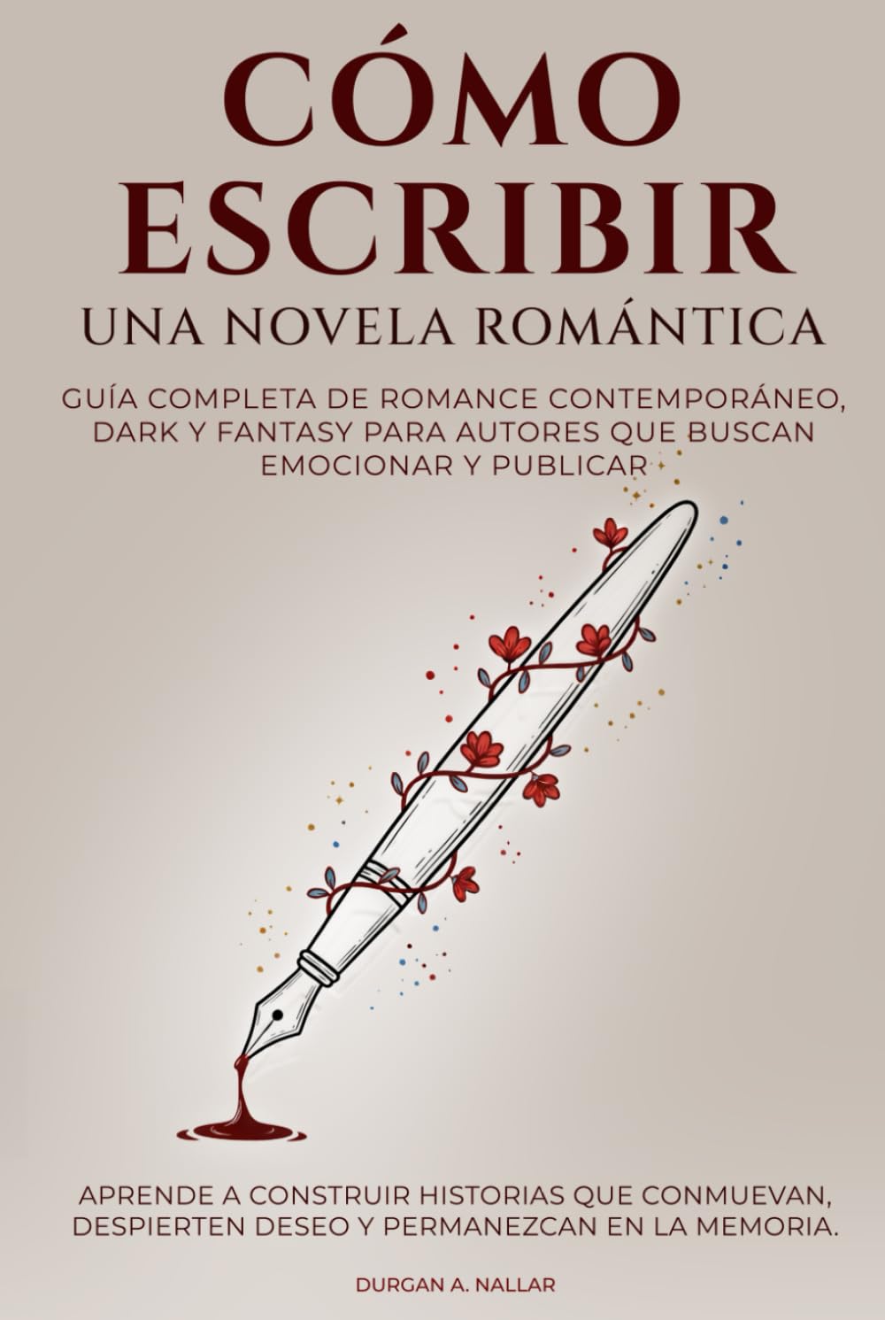 Cómo escribir una novela romántica: Guía completa de romance contemporáneo, dark y fantasy para autores que buscan emocionar y publicar