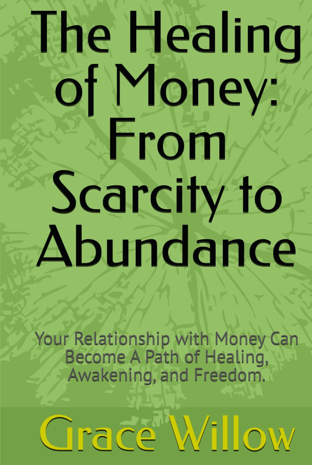 The Healing of Money: From Scarcity to Abundance: Your Relationship with Money Can Become A Path of Healing, Awakening, and Freedom.