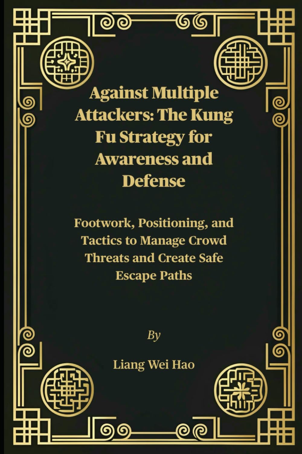 Against Multiple Attackers: The Kung Fu Strategy for Awareness and Defense: Footwork, Positioning, and Tactics to Manage Crowd Threats and Create Safe Escape Paths