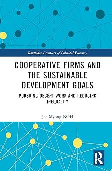 Cooperative Firms and the Sustainable Development Goals: Pursuing Decent Work and Reducing Inequality (Routledge Frontiers of Political Economy)-Wow! eBook