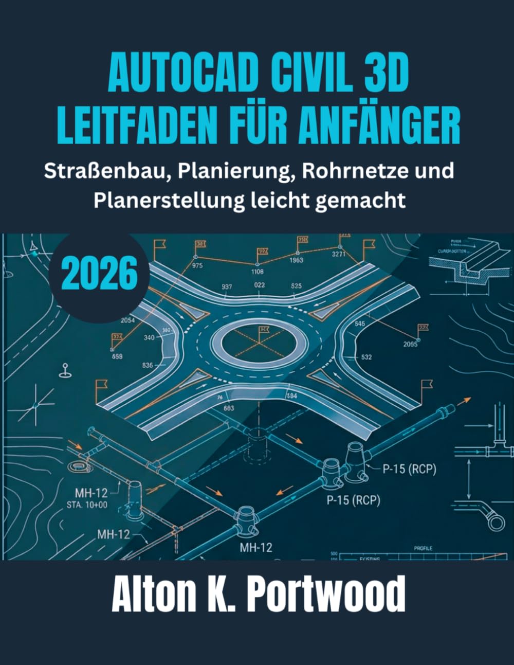 AUTOCAD CIVIL 3D LEITFADEN FÜR ANFÄNGER: Straßenbau, Planierung, Rohrnetze und Planerstellung leicht gemacht