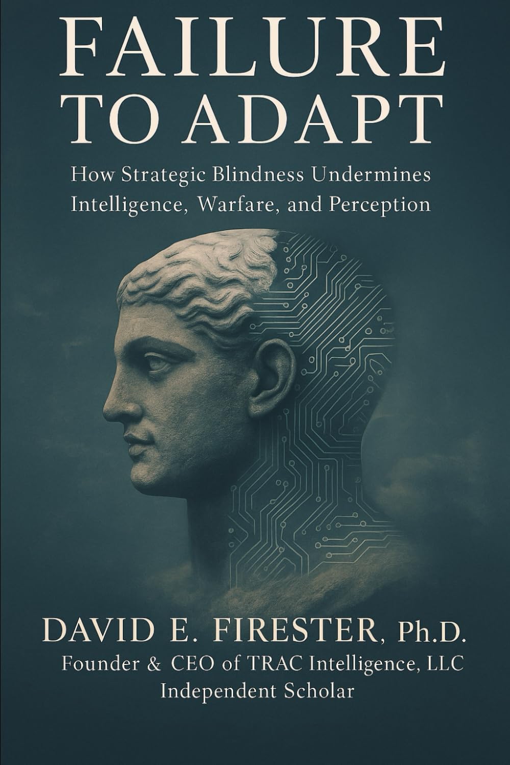 Failure to Adapt: How Strategic Blindness Undermines Intelligence, Warfare, and Perception