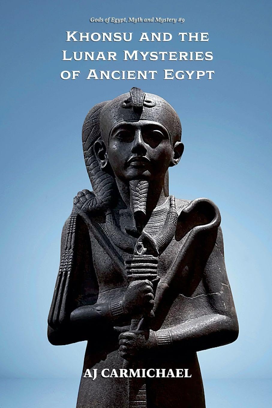Khonsu and the Lunar Mysteries of Ancient Egypt: 9 (Gods of Egypt, Myth and Mystery)