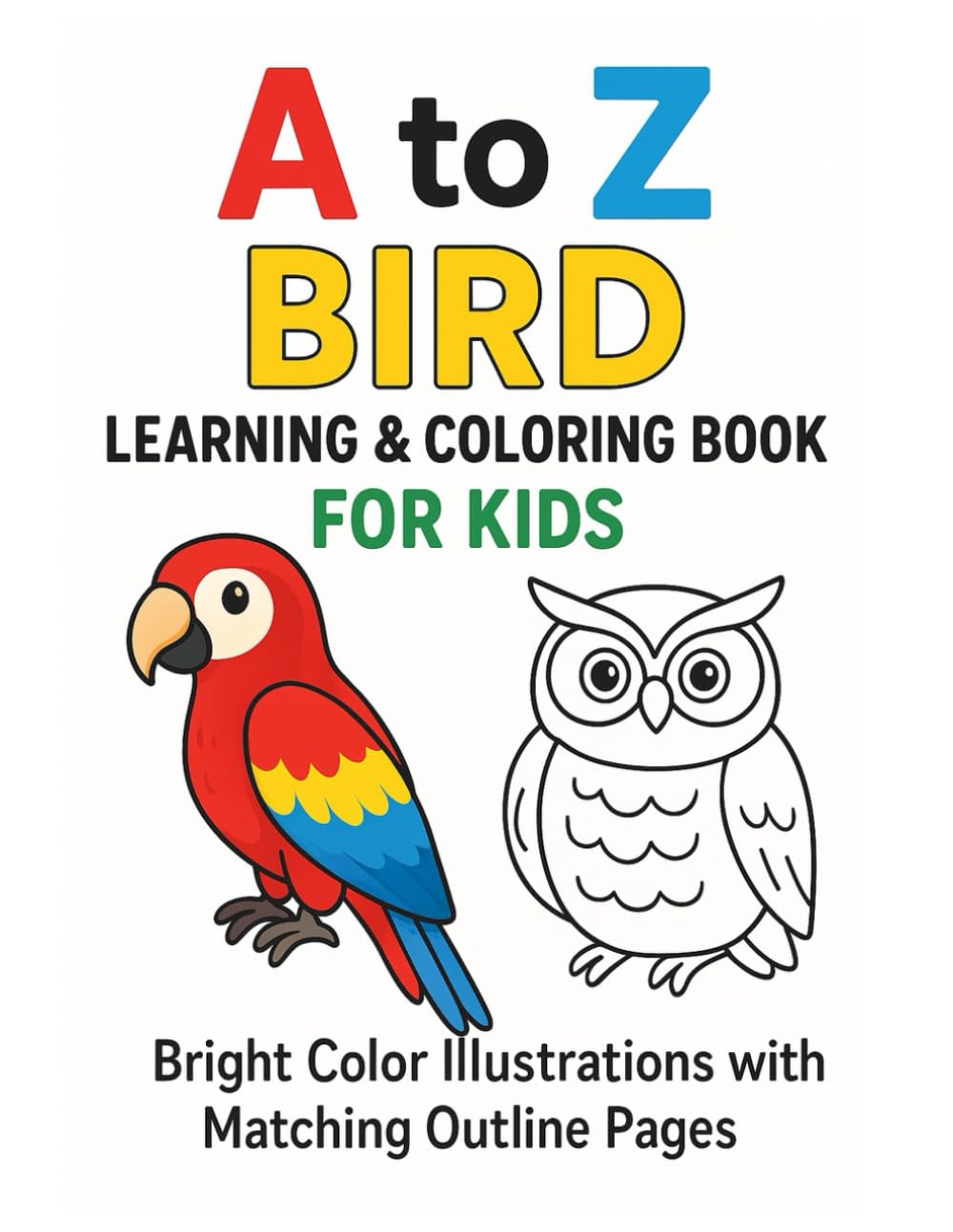 A to Z Birds Coloring Book: Learn 26 Birds with Colorful Examples and Fun Outlines to Color and Ages 3-6.