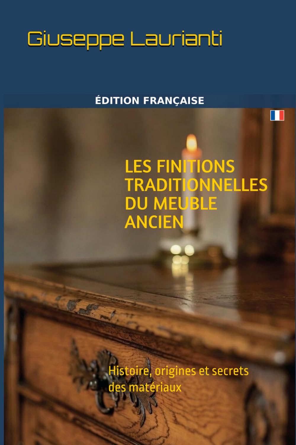 Les finitions traditionnelles du meuble ancien: Histoire, origines et secrets des matériaux (Guide pour la restauration et la conservation du bois)