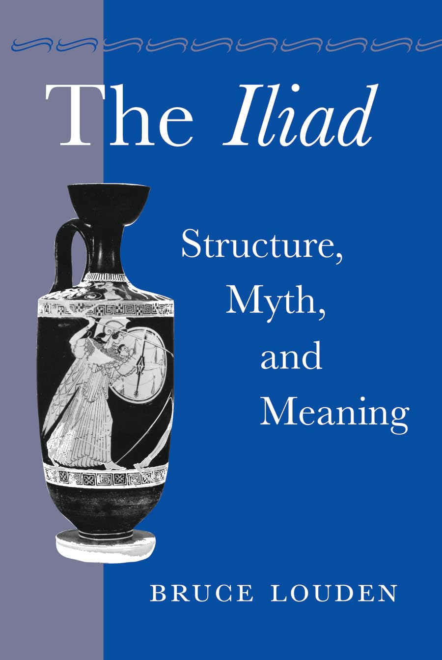 The Iliad: Structure, Myth, and Meaning (Structure, Myth and Meaning)